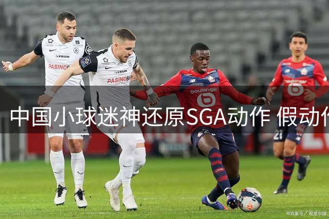 中国小球迷神还原SGA动作 假动作晃过杰威惊艳全场